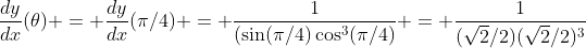 \frac{dy}{dx}(\theta) = \frac{dy}{dx}(\pi/4) = \frac{1}{(\sin(\pi/4)\cos^3(\pi/4)} = \frac{1}{(\sqrt{2}/2)(\sqrt{2}/2)^3}