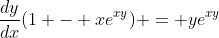 \frac{dy}{dx}(1 - xe^{xy}) = ye^{xy}