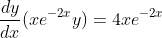 \frac{dy}{dx}(xe^{-2x}y)=4xe^{-2x}