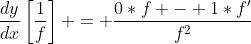 \frac{dy}{dx}\left[\frac{1}{f}\right] = \frac{0*f - 1*f'}{f^2}