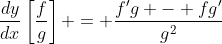 \frac{dy}{dx}\left[\frac{f}{g}\right] = \frac{f'g - fg'}{g^2}