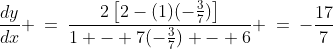 \left(1,\,-\tfrac{3}{7}\right)\!:\;\;\frac{dy}{dx} \:=\:\frac{2\left[2-(1)(-\frac{3}{7})\right]}{1 - 7(-\frac{3}{7}) - 6} \:=\:-\frac{17}{7}