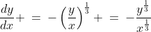 \frac{dy}{dx} \:=\:-\left(\frac{y}{x}\right)^{\frac{1}{3}} \:=\:-\frac{y^{\frac{1}{3}}}{x^{\frac{1}{3}}}
