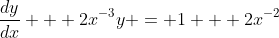 \frac{dy}{dx} + 2x^{-3}y = 1 + 2x^{-2}
