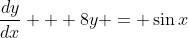 \frac{dy}{dx} + 8y = \sin{x}