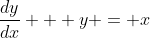 \frac{dy}{dx} + y = x