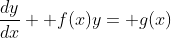 \frac{dy}{dx}+ f(x)y= g(x)
