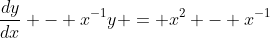 \frac{dy}{dx} - x^{-1}y = x^2 - x^{-1}