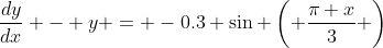\frac{dy}{dx} - y = -0.3 \sin \left( \frac{\pi x}{3} \right)