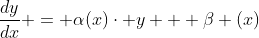 \frac{dy}{dx} = \alpha(x)\cdot y + \beta (x)