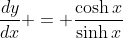 \frac{dy}{dx} = \frac{\cosh{x}}{\sinh{x}}