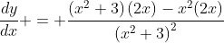 \frac{dy}{dx} = \frac{\left(x^2+3\right)(2x)-x^2(2x)}{\left(x^2+3\right)^2}