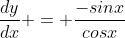 \frac{dy}{dx} = \frac{-sinx}{cosx}