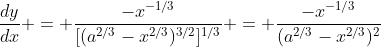 \frac{dy}{dx} = \frac{-x^{-1/3}}{[(a^{2/3}-x^{2/3})^{3/2}]^{1/3}} = \frac{-x^{-1/3}}{(a^{2/3}-x^{2/3})^2}