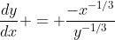 \frac{dy}{dx} = \frac{-x^{-1/3}}{y^{-1/3}}