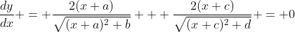 \frac{dy}{dx} = \frac{2(x+a)}{\sqrt{(x+a)^2+b}} + \frac{2(x+c)}{\sqrt{(x+c)^2+d}} = 0