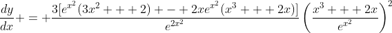 \frac{dy}{dx} = \frac{3[e^{x^2}(3x^2 + 2) - 2xe^{x^2}(x^3 + 2x)]}{e^{2x^2}}\left(\frac{x^3 + 2x}{e^{x^2}}\right)^2