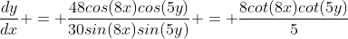 \frac{dy}{dx} = \frac{48cos(8x)cos(5y)}{30sin(8x)sin(5y)} = \frac{8cot(8x)cot(5y)}{5}