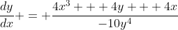\frac{dy}{dx} = \frac{4x^3 + 4y + 4x}{-10y^4}