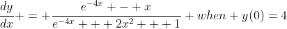 \frac{dy}{dx} = \frac{e^{-4x} - x}{e^{-4x} + 2x^{2} + 1} when y(0)=4