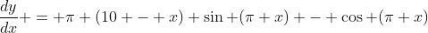 \frac{dy}{dx} = \pi (10 - x) \sin (\pi x) - \cos (\pi x)