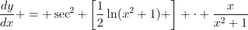 \frac{dy}{dx} = \sec^2 \left[\frac{1}{2}\ln(x^2+1) \right] \cdot \frac{x}{x^2+1}
