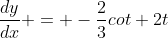 \frac{dy}{dx} = -\frac{2}{3}cot 2t