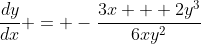 \frac{dy}{dx} = -\frac{3x + 2y^3}{6xy^2}