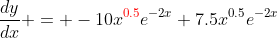 \frac{dy}{dx} = -10x^{\color{red}0.5\color{black}}e^{-2x}+7.5x^{0.5}e^{-2x}