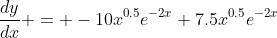 \frac{dy}{dx} = -10x^{0.5}e^{-2x}+7.5x^{0.5}e^{-2x}