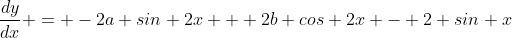 \frac{dy}{dx} = -2a sin 2x + 2b cos 2x - 2 sin x