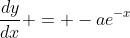 \frac{dy}{dx} = -ae^{-x}