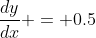 \frac{dy}{dx} = 0.5