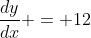 \frac{dy}{dx} = 12