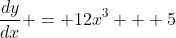 \frac{dy}{dx} = 12x^3 + 5
