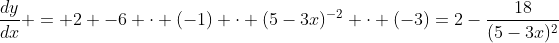 \frac{dy}{dx} = 2 -6 \cdot (-1) \cdot (5-3x)^{-2} \cdot (-3)=2-\frac{18}{(5-3x)^2}