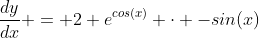 \frac{dy}{dx} = 2 e^{cos(x)} \cdot -sin(x)