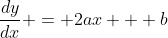 \frac{dy}{dx} = 2ax + b