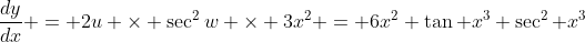 \frac{dy}{dx} = 2u \times \sec^2w \times 3x^2 = 6x^2 \tan x^3 \sec^2 x^3