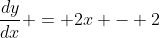 \frac{dy}{dx} = 2x - 2