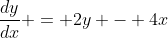 \frac{dy}{dx} = 2y - 4x