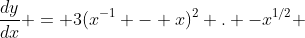 \frac{dy}{dx} = 3(x^{-1} - x)^2 . -x^{1/2} 