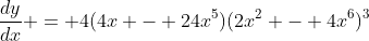 \frac{dy}{dx} = 4(4x - 24x^5)(2x^2 - 4x^6)^3