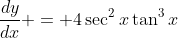 \frac{dy}{dx} = 4\sec^2{x}\tan^3{x}