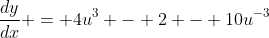\frac{dy}{dx} = 4u^3 - 2 - 10u^{-3}