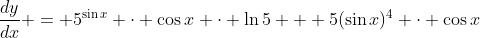 \frac{dy}{dx} = 5^{\sin{x}} \cdot \cos{x} \cdot \ln{5} + 5(\sin{x})^4 \cdot \cos{x}