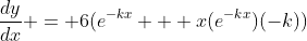 \frac{dy}{dx} = 6(e^{-kx} + x(e^{-kx})(-k))