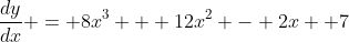 \frac{dy}{dx} = 8x^3 + 12x^2 - 2x +7