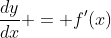\frac{dy}{dx} = f'(x)