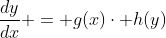 \frac{dy}{dx} = g(x)\cdot h(y)